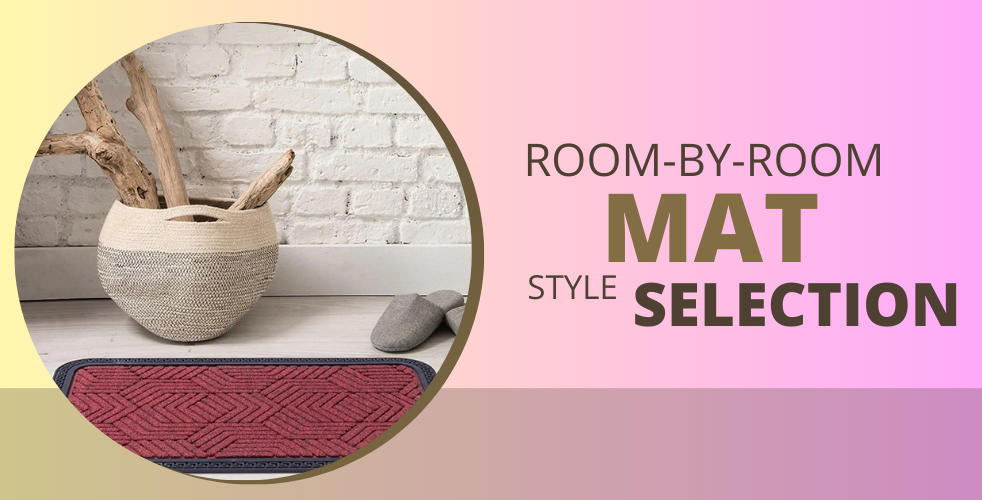 The Comprehensive Guide to Selecting Mats for Each Room in Your Home